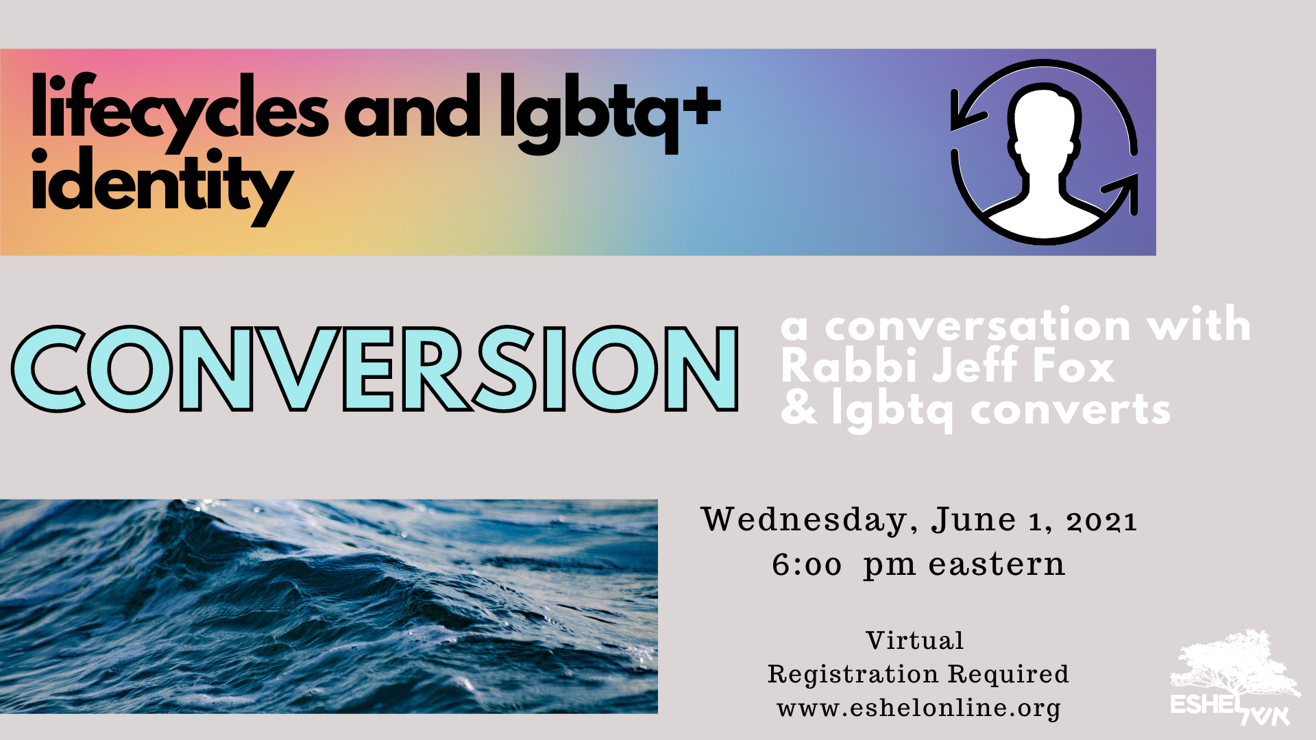 Lifecycles and LGBTQ+ Identity | Conversion: A conversation with Rabbi Jeff Fox and LGBTQ Converts, Wednesday June 1 6:00 pm Eastern, Virtual, registration required