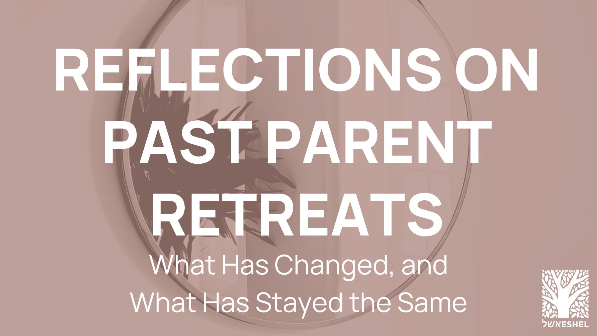 Reflections on Past Parent Retreats: What Has Changed, What Has Stayed the Same