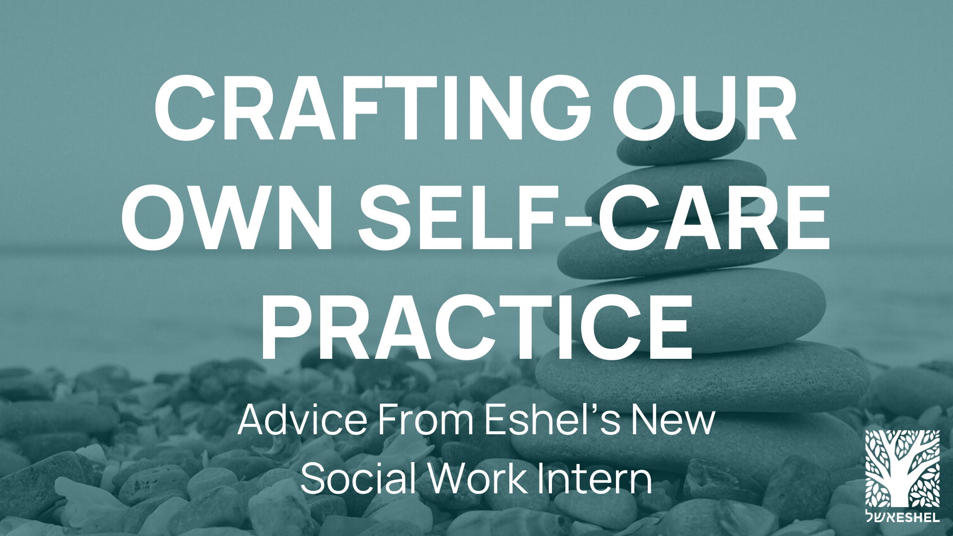 Crafting Our Own Self-Care Practice: advice from eshel's new social work intern
