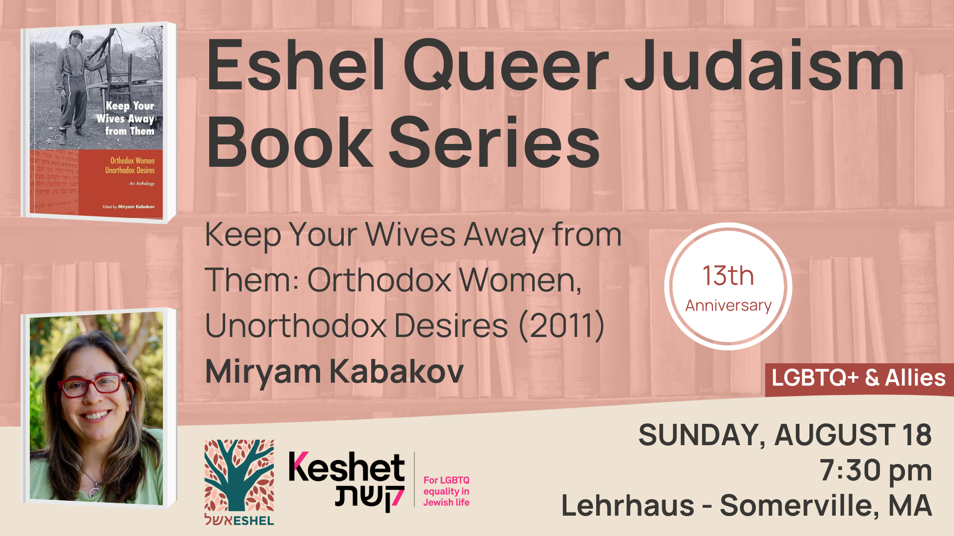Eshel Queer Judaism Book Series - Keep Your Wives Away from Them: Orthodox Women, Unorthodox Desires (2011) Miryam Kabakov - SunDay, August 18 8:00 pm Lehrhaus - Somerville, MA