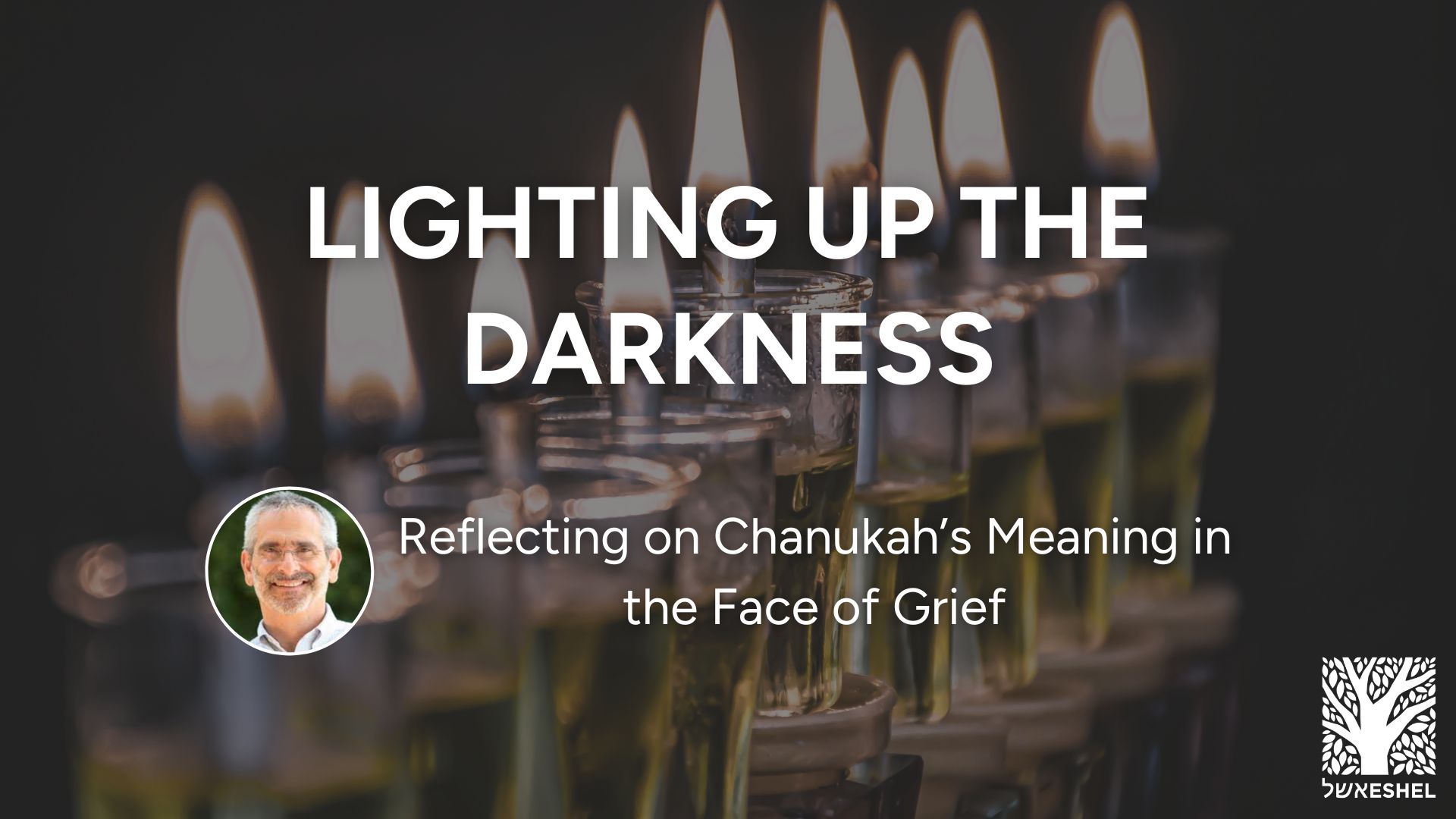 Lighting up the Darkness | Reflecting on Chanukah's Meaning in the Face of Grief